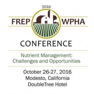 2016 FREP/WPHA Conference Nutrient Management: Challenges and Opportunities on October 26-27,2016 in Modesto, California at DoubleTree Hotel